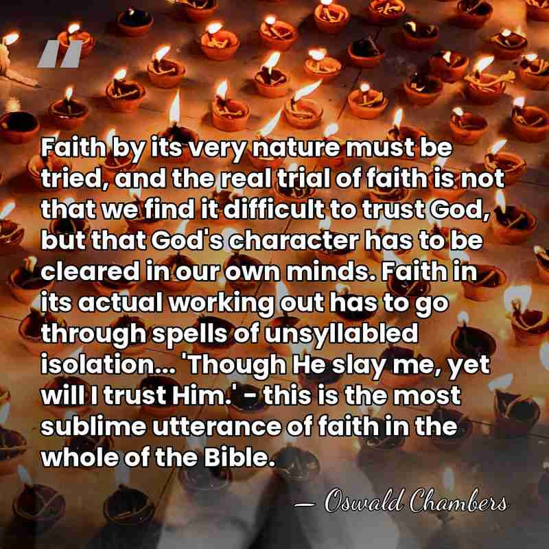 Faith by its very nature must be tried, and the real trial&hellip; - Oswald Chambers