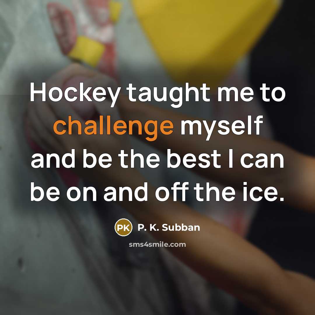 “Hockey taught me to challenge myself and be the best…” quote by P. K. Subban