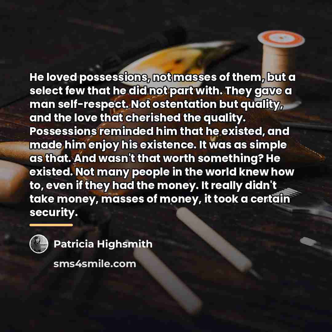 “He loved possessions, not masses of them, but a select…” quote by Patricia Highsmith