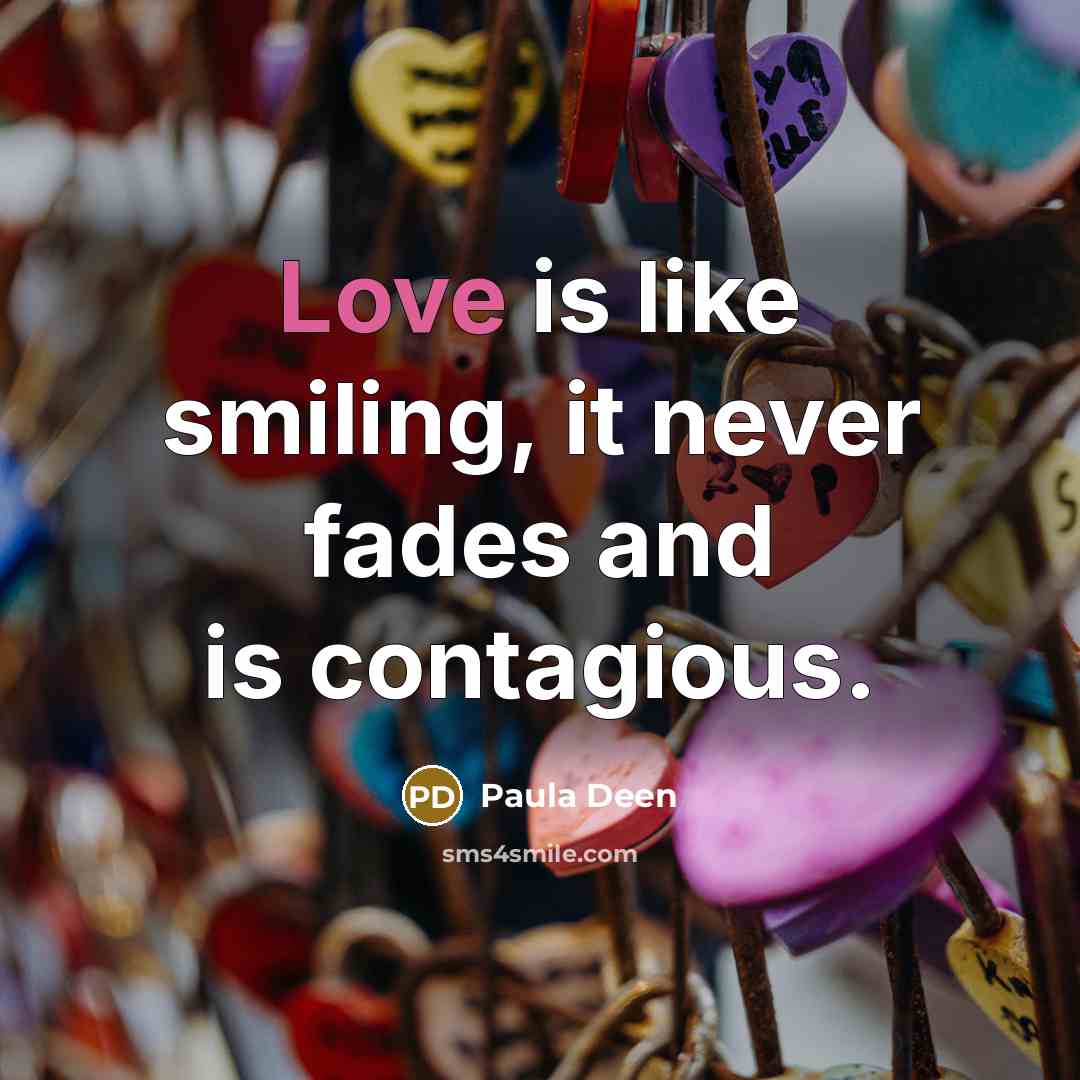 “Love is like smiling, it never fades and is contagious.…” quote by Paula Deen