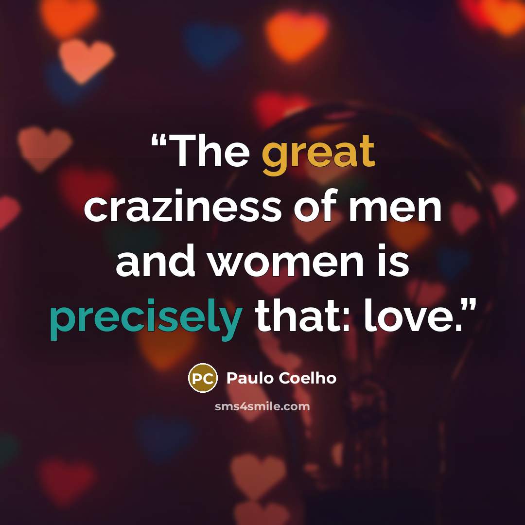 “The great craziness of men and women is precisely that: love.” quote by Paulo Coelho