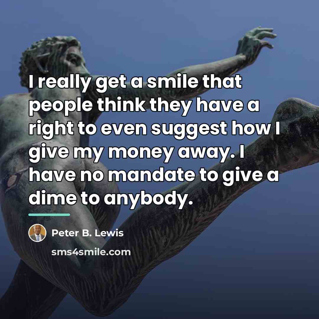 “I really get a smile that people think they have…” quote by Peter B. Lewis