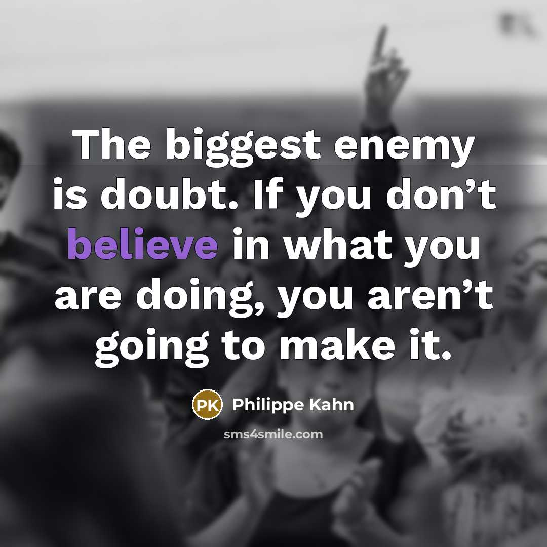 “The biggest enemy is doubt. If you don’t believe in…” quote by Philippe Kahn
