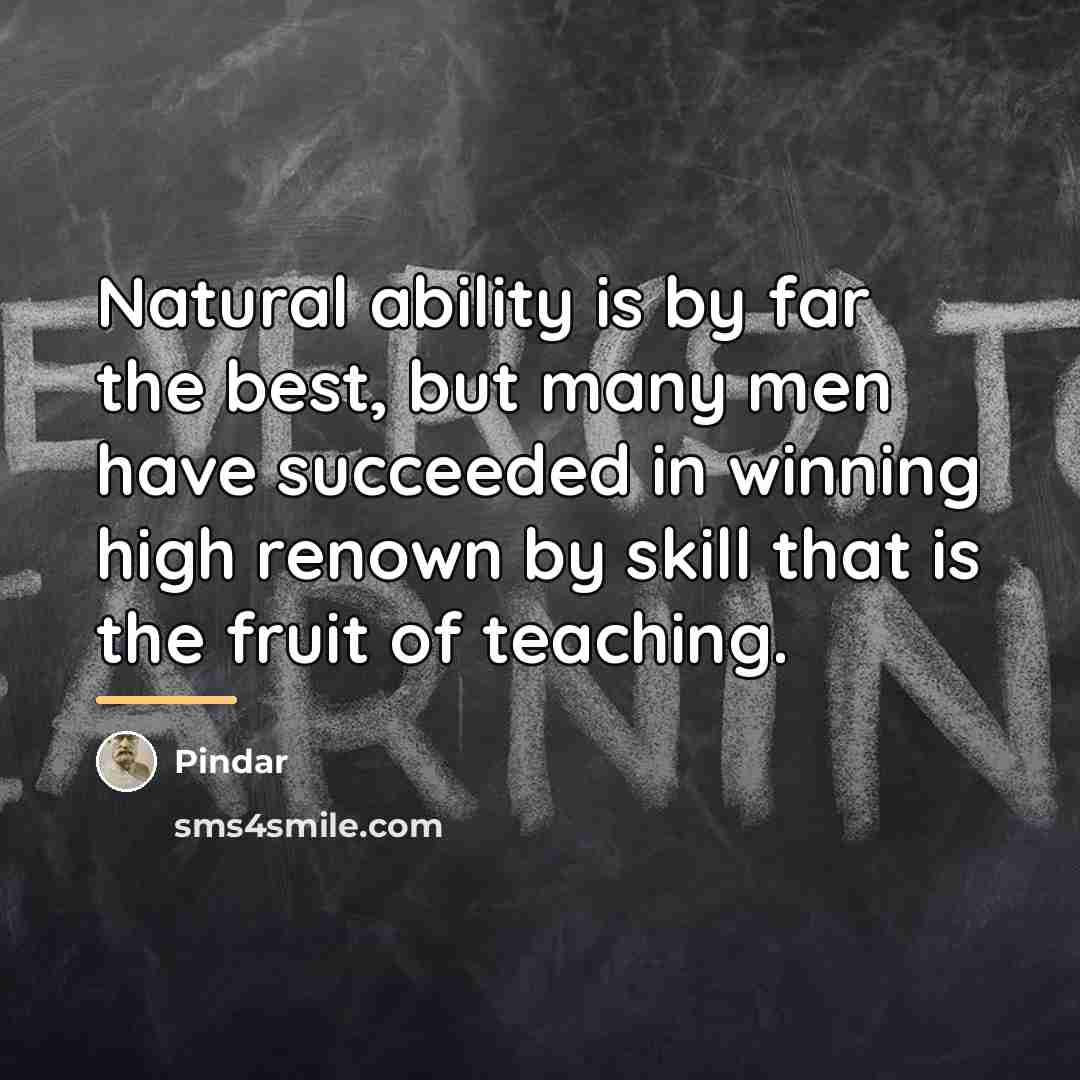 “Natural ability is by far the best, but many men…” quote by Pindar