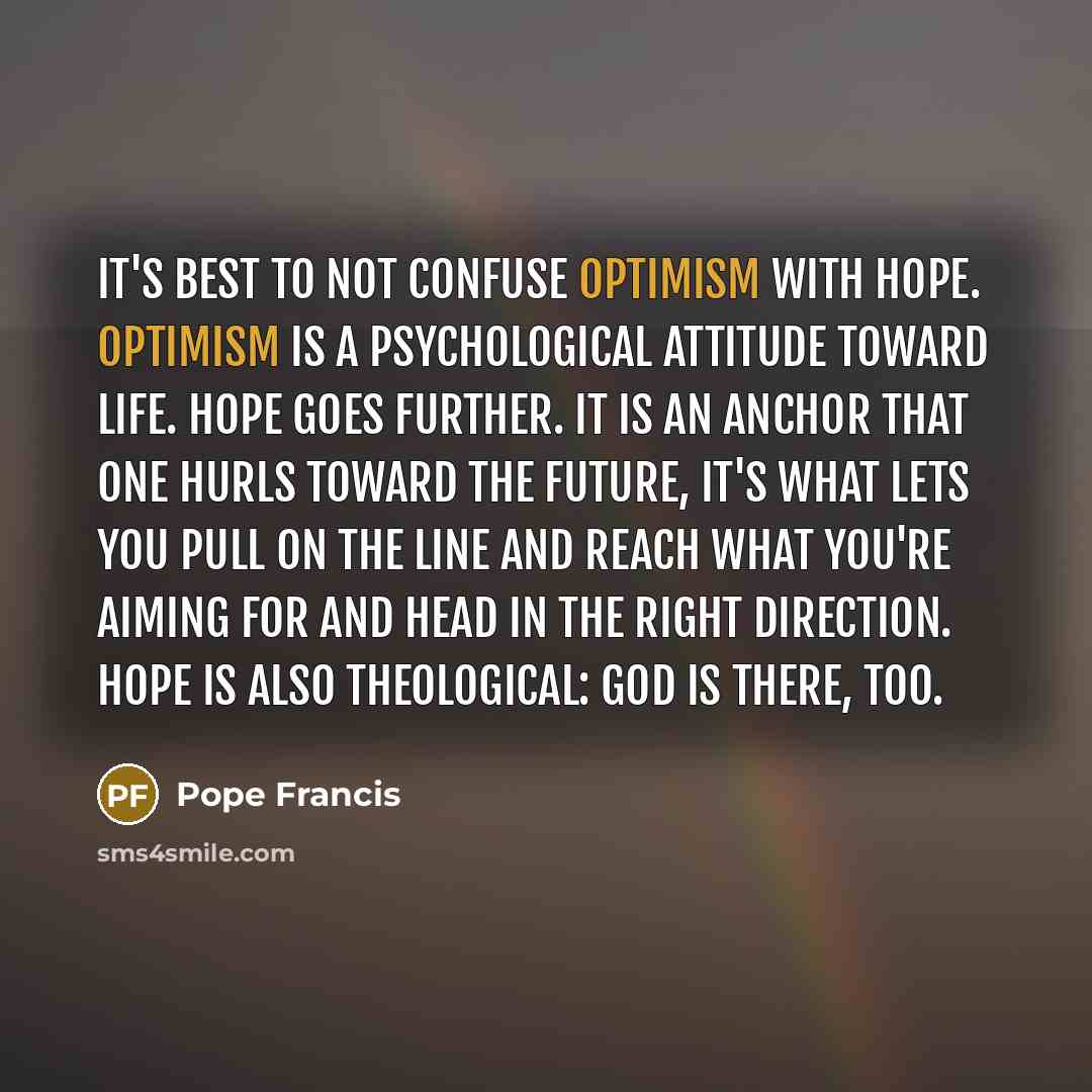 “It's best to not confuse optimism with hope. Optimism is…” quote by Pope Francis