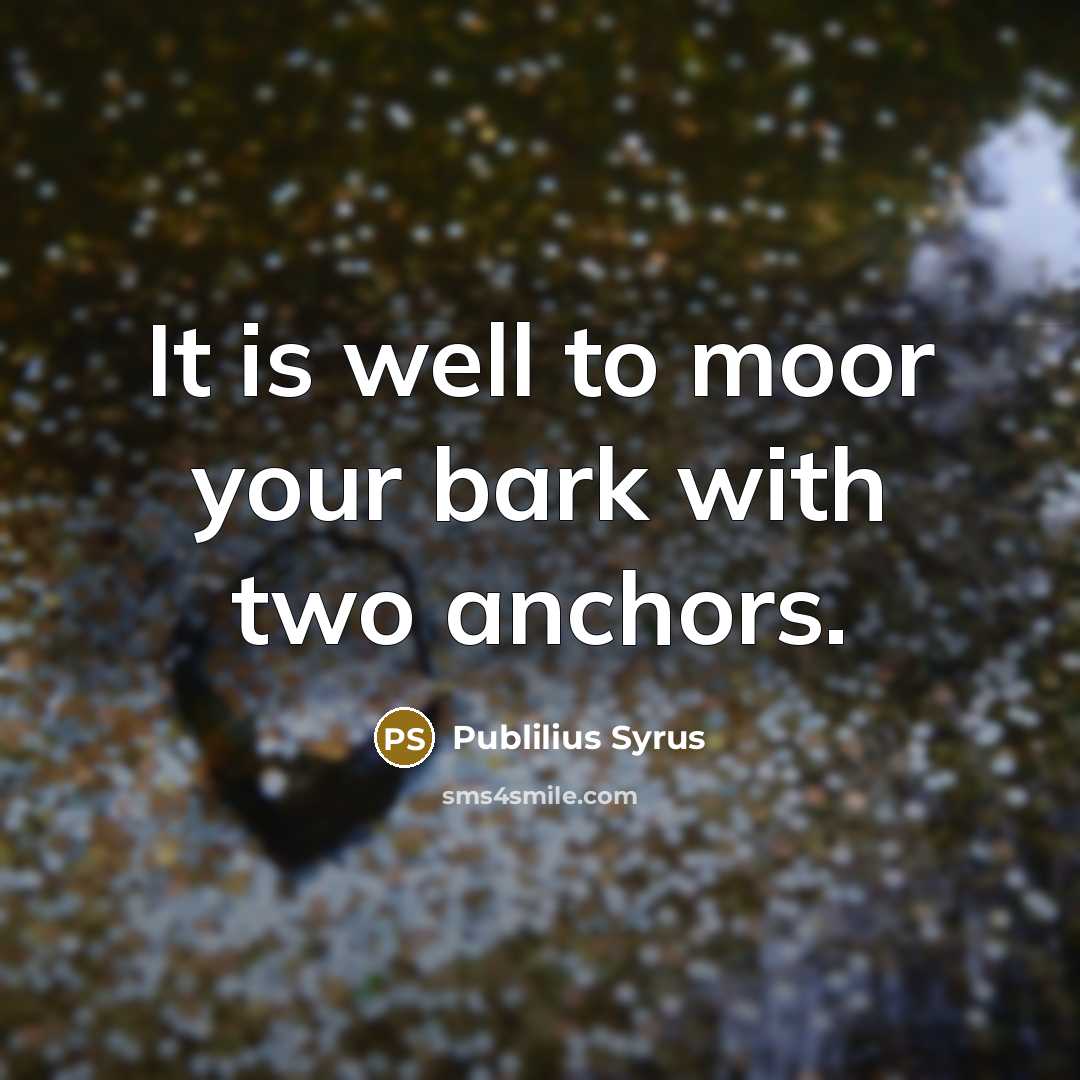 “It is well to moor your bark with two anchors.…” quote by Publilius Syrus