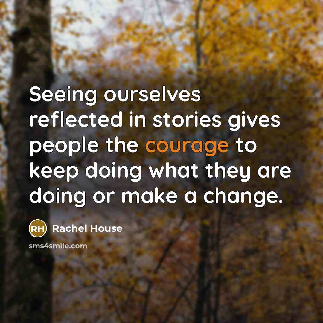 “Seeing ourselves reflected in stories gives people the courage to…” quote by Rachel House