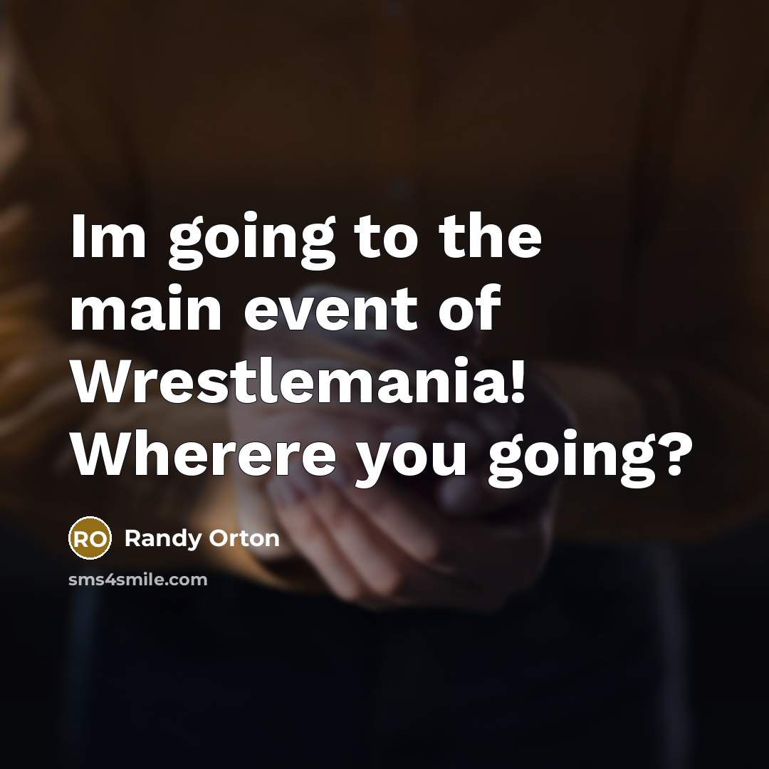 “Im going to the main event of Wrestlemania! Wherere you going?” quote by Randy Orton