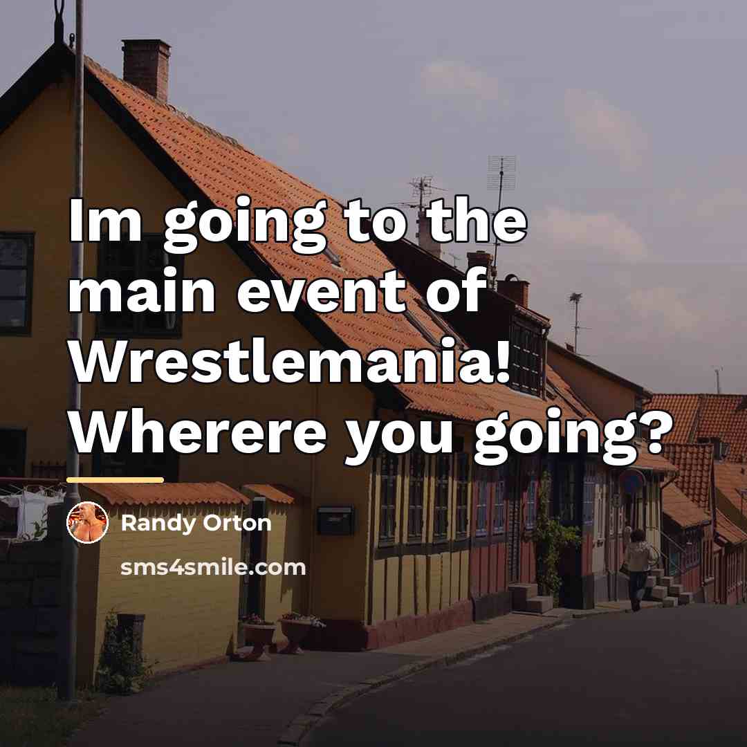 “Im going to the main event of Wrestlemania! Wherere you…” quote by Randy Orton