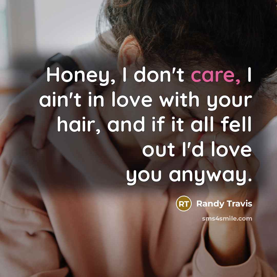 “Honey, I don't care, I ain't in love with your…” quote by Randy Travis