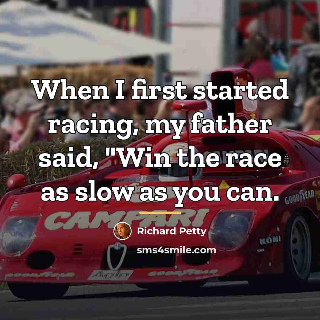 “When I first started racing, my father said, "Win the…” quote by Richard Petty