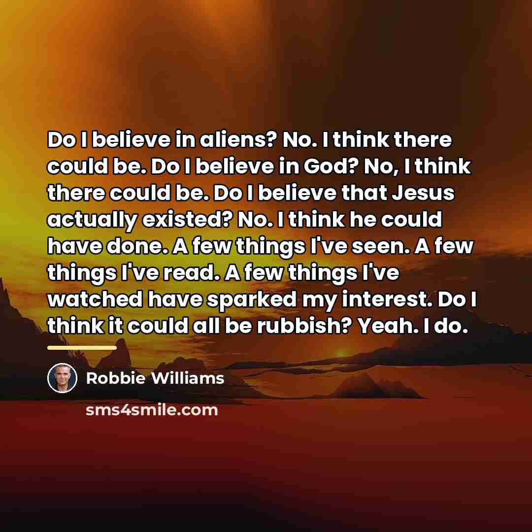 “Do I believe in aliens? No. I think there could…” quote by Robbie Williams