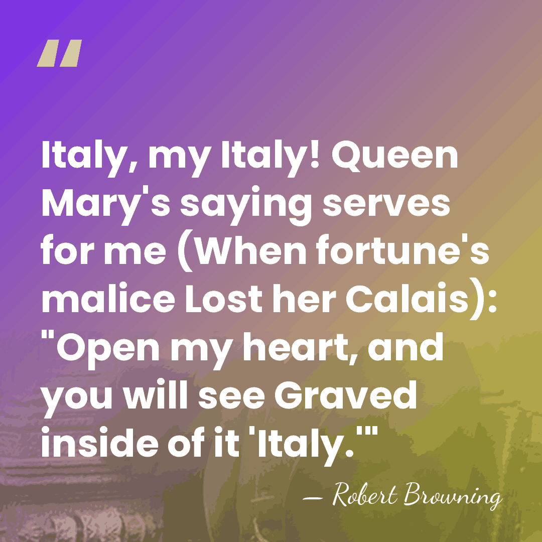 Italy, my Italy! Queen Mary's saying serves for me (When fortune's malice&hellip; - Robert Browning