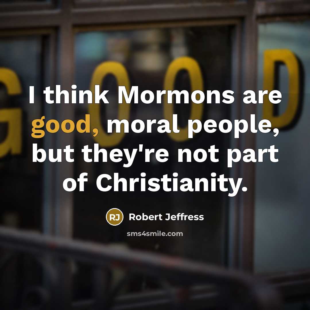 “I think Mormons are good, moral people, but they're not…” quote by Robert Jeffress