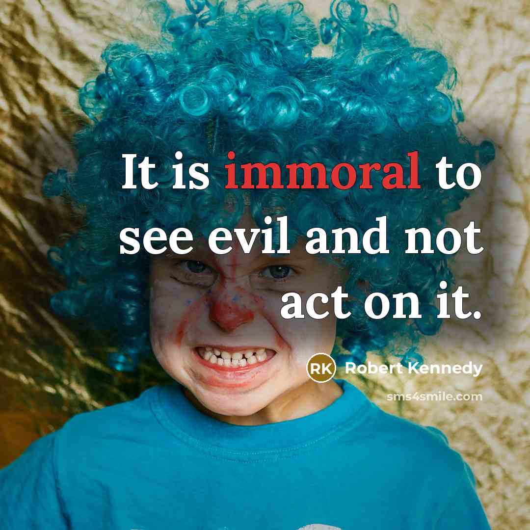“It is immoral to see evil and not act on…” quote by Robert Kennedy