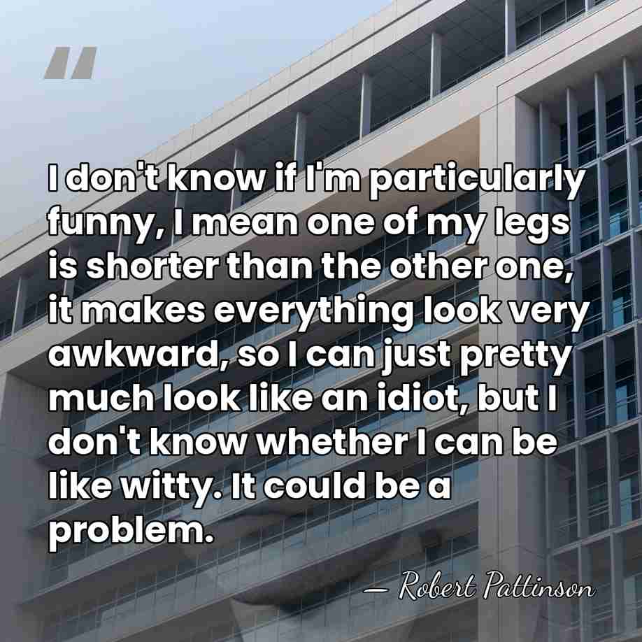 I don't know if I'm particularly funny, I mean one of my&hellip; - Robert Pattinson