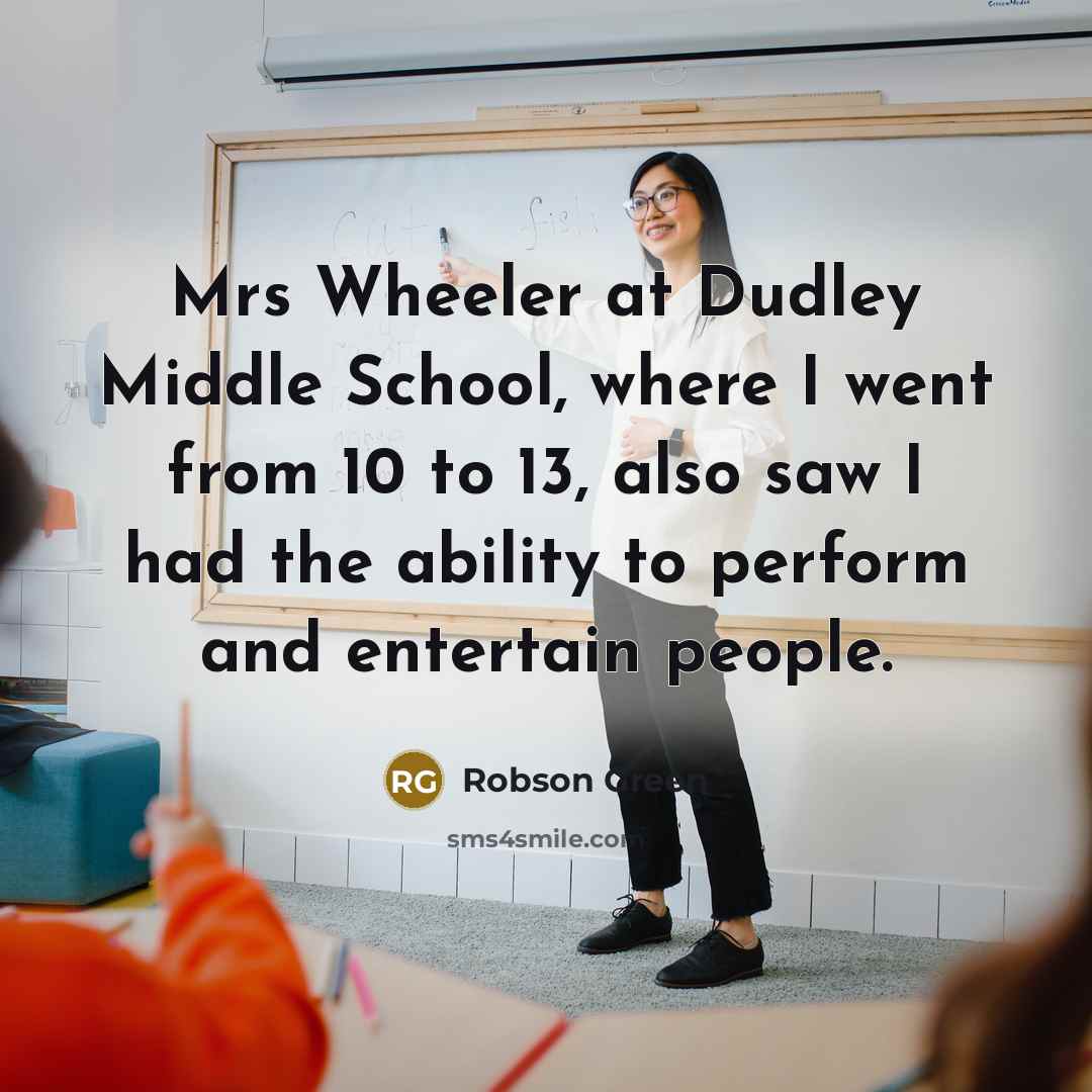 “Mrs Wheeler at Dudley Middle School, where I went from…” quote by Robson Green