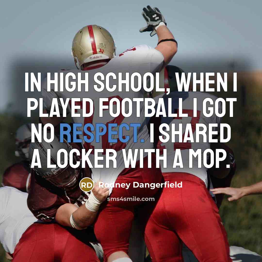 “In high school, when I played football I got no…” quote by Rodney Dangerfield