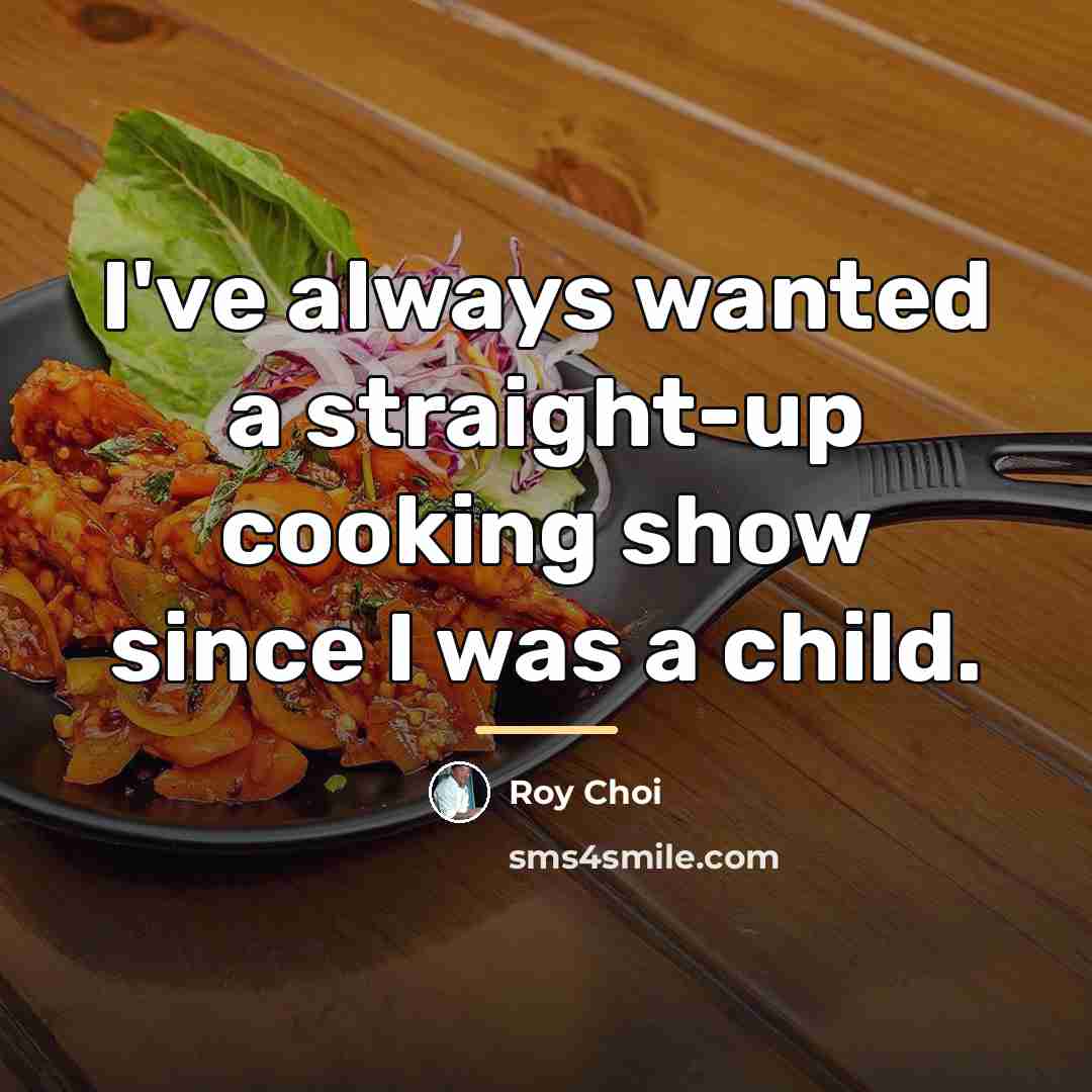“I've always wanted a straight-up cooking show since I was…” quote by Roy Choi