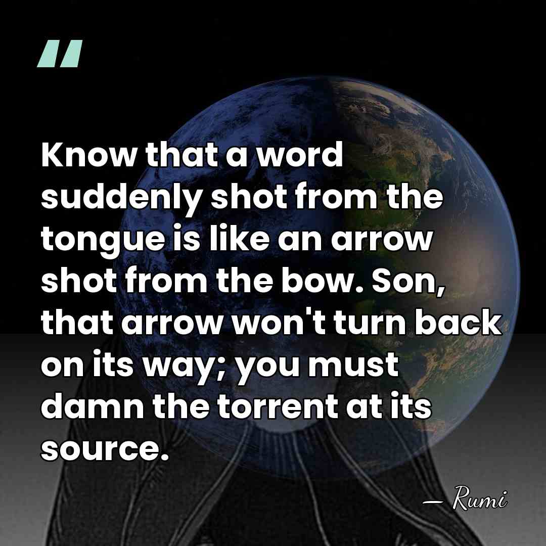 Know that a word suddenly shot from the tongue is like an&hellip; - Rumi