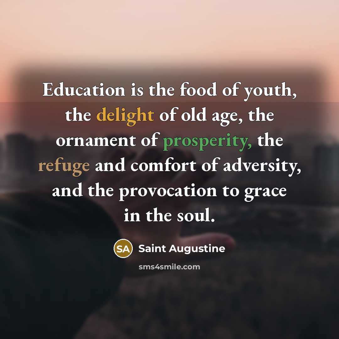 “Education is the food of youth, the delight of old…” quote by Saint Augustine