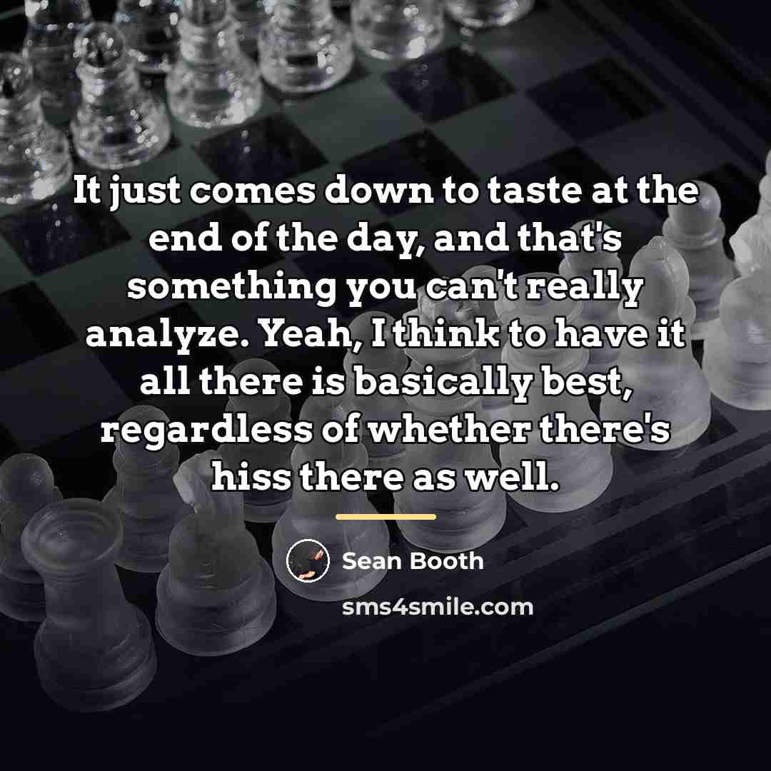 “It just comes down to taste at the end of…” quote by Sean Booth