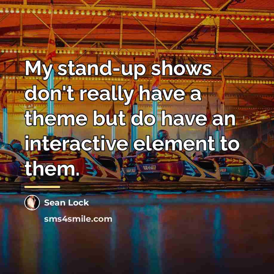 “My stand-up shows don't really have a theme but do…” quote by Sean Lock