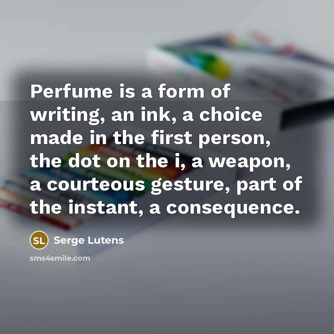 “Perfume is a form of writing, an ink, a choice…” quote by Serge Lutens