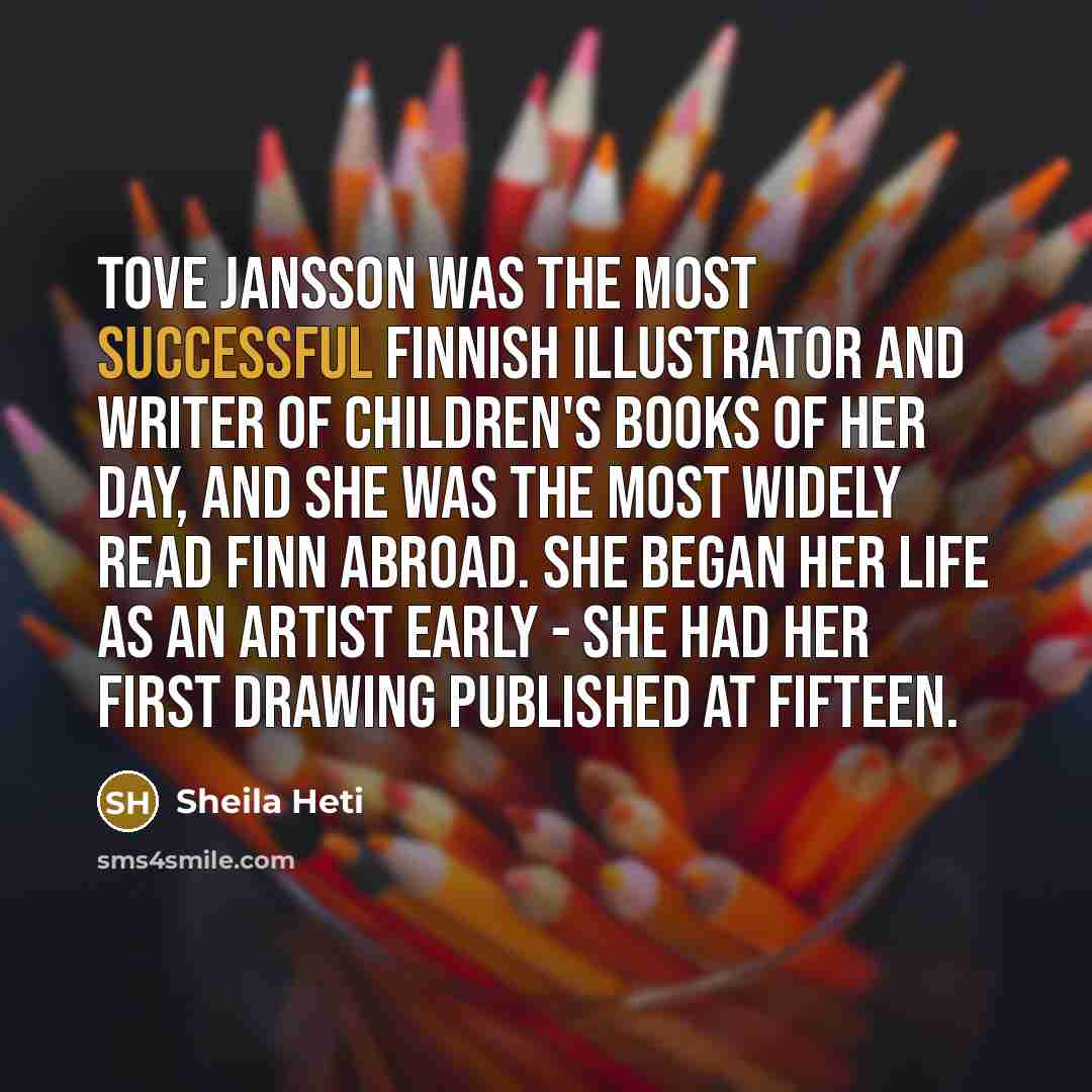 “Tove Jansson was the most successful Finnish illustrator and writer…” quote by Sheila Heti