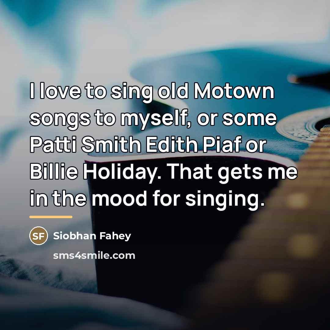 “I love to sing old Motown songs to myself, or…” quote by Siobhan Fahey