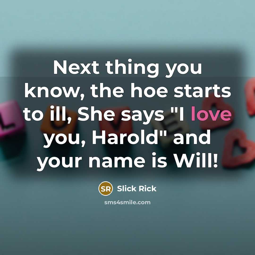 “Next thing you know, the hoe starts to ill, She…” quote by Slick Rick