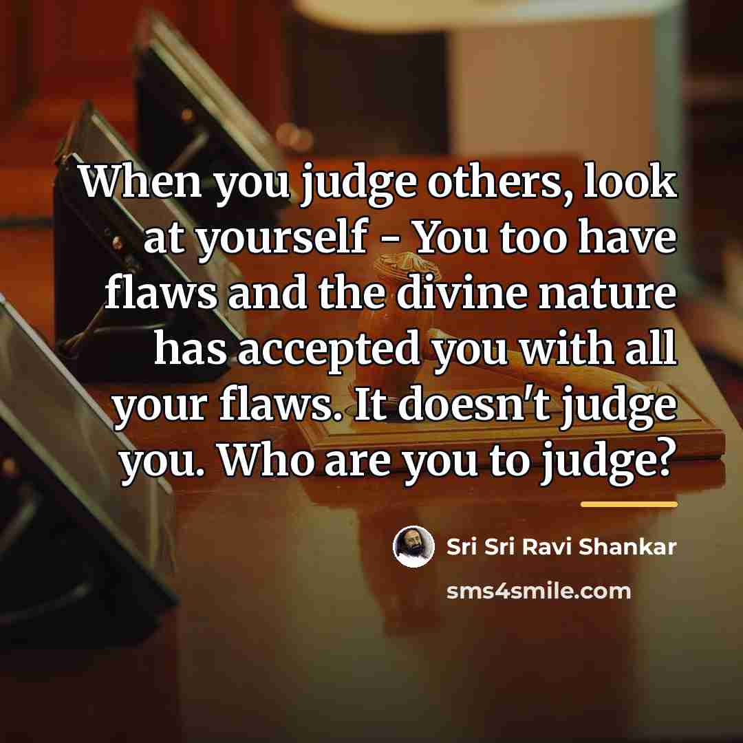 “When you judge others, look at yourself - You too…” quote by Sri Sri Ravi Shankar