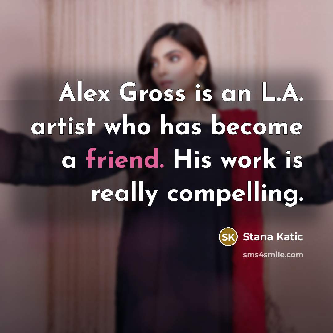 “Alex Gross is an L.A. artist who has become a…” quote by Stana Katic