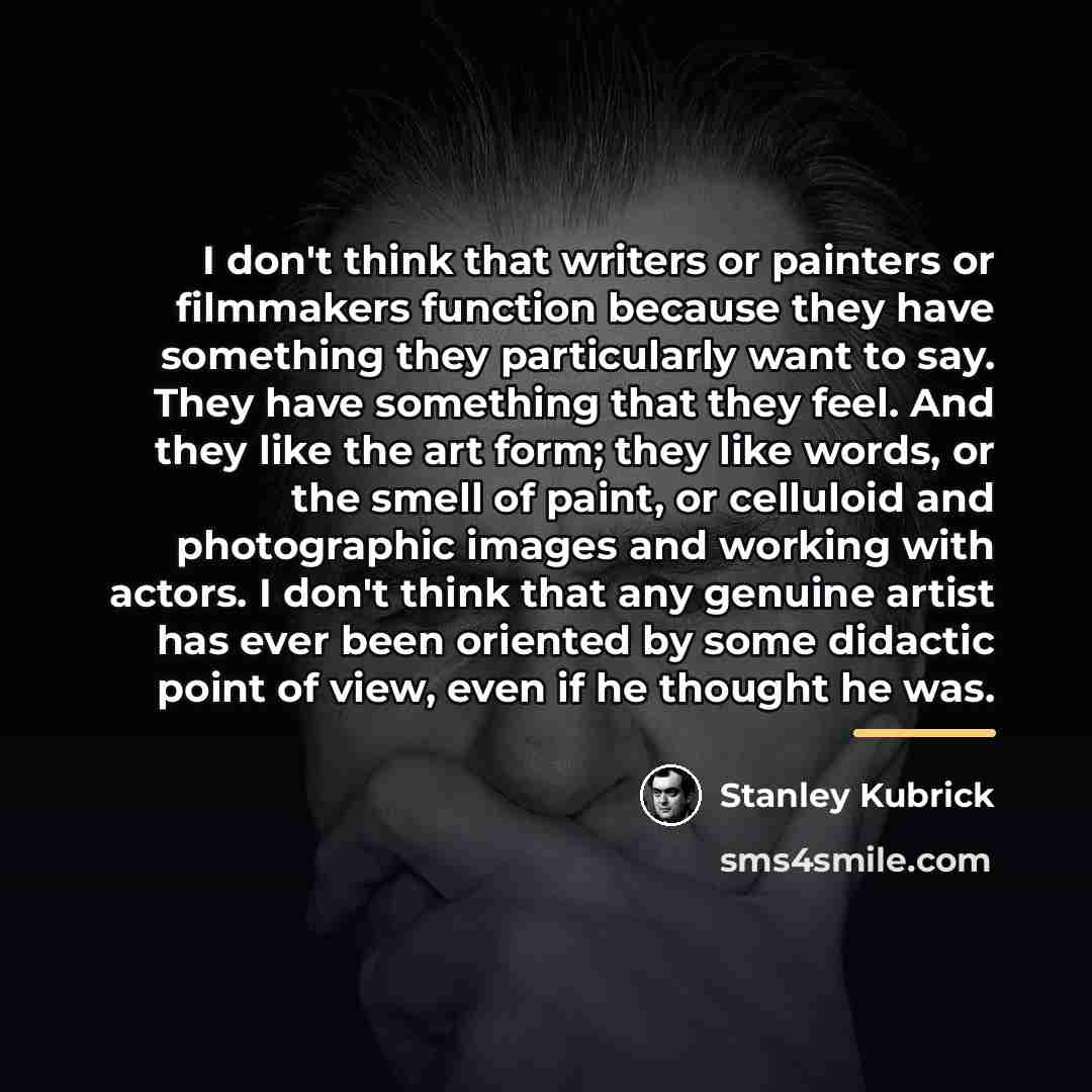 “I don't think that writers or painters or filmmakers function…” quote by Stanley Kubrick