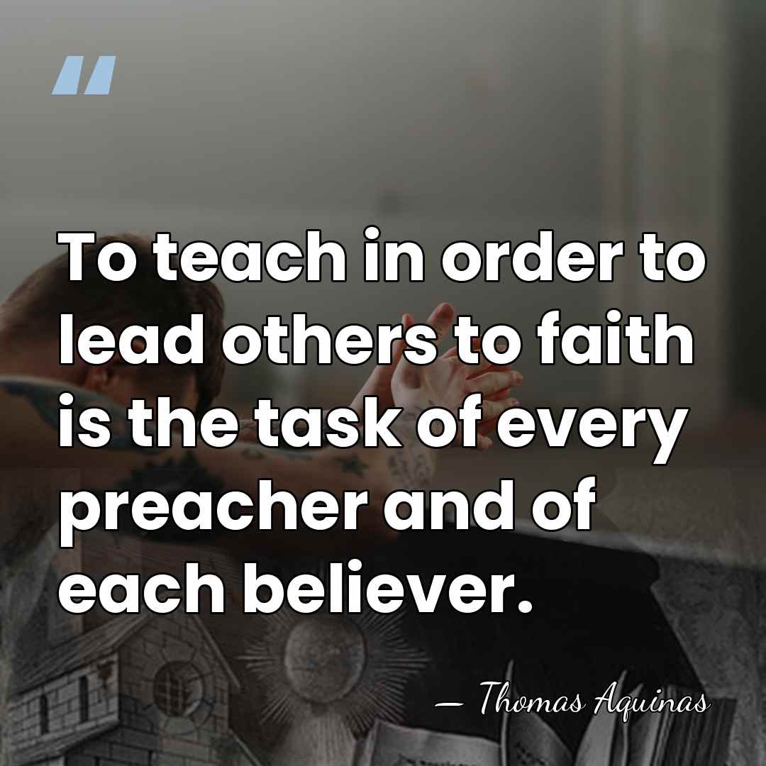 To teach in order to lead others to faith is the task&hellip; - Thomas Aquinas