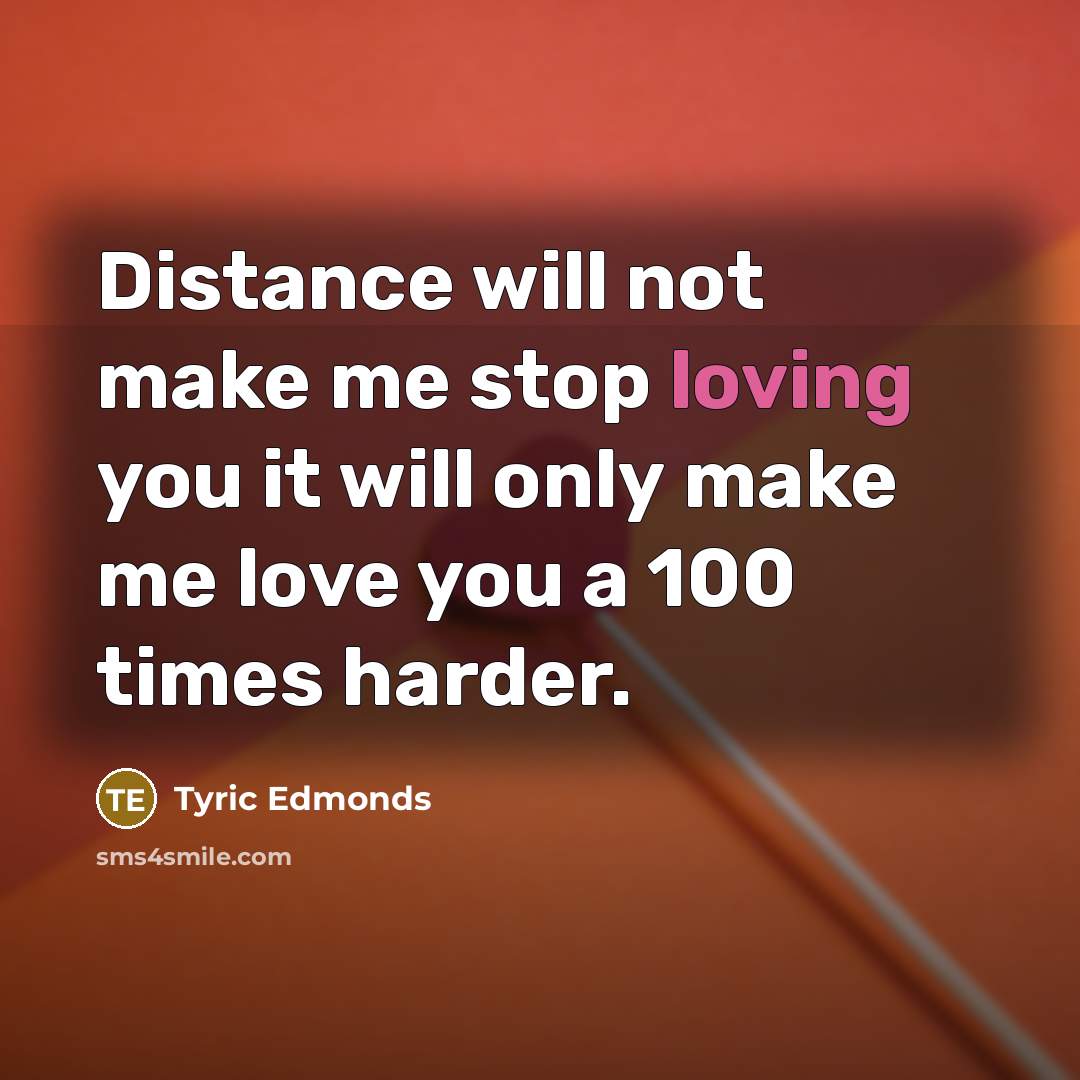“Distance will not make me stop loving you it will…” quote by Tyric Edmonds