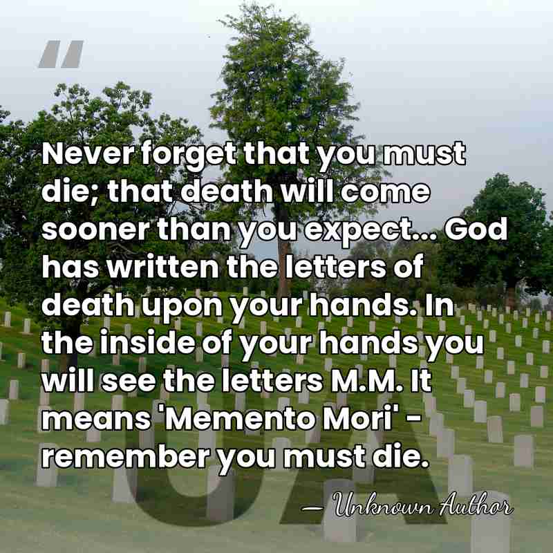 Never forget that you must die; that death will come sooner than&hellip; - Unknown Author