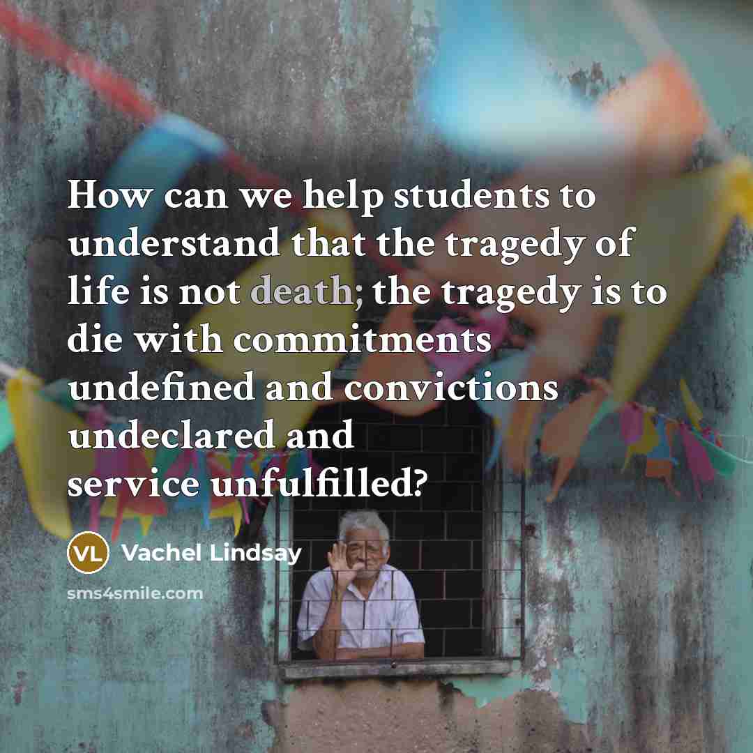 “How can we help students to understand that the tragedy…” quote by Vachel Lindsay