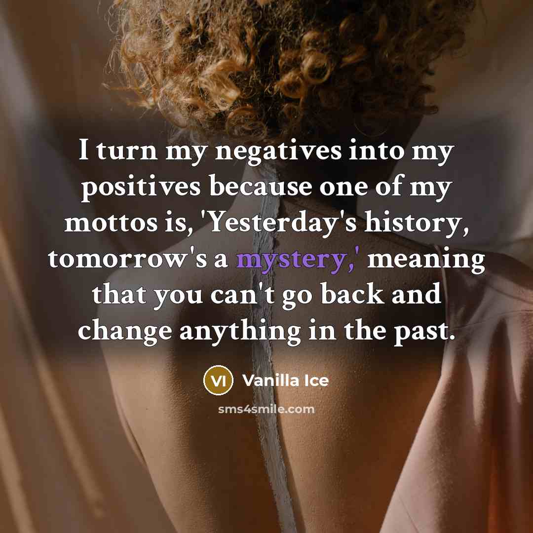 “I turn my negatives into my positives because one of…” quote by Vanilla Ice