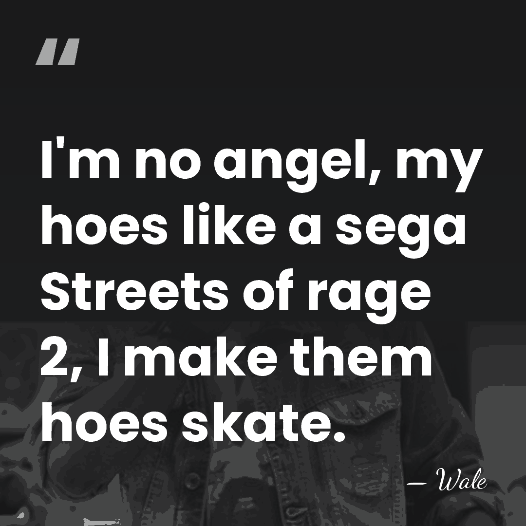 I'm no angel, my hoes like a sega Streets of rage 2,&hellip; - Wale