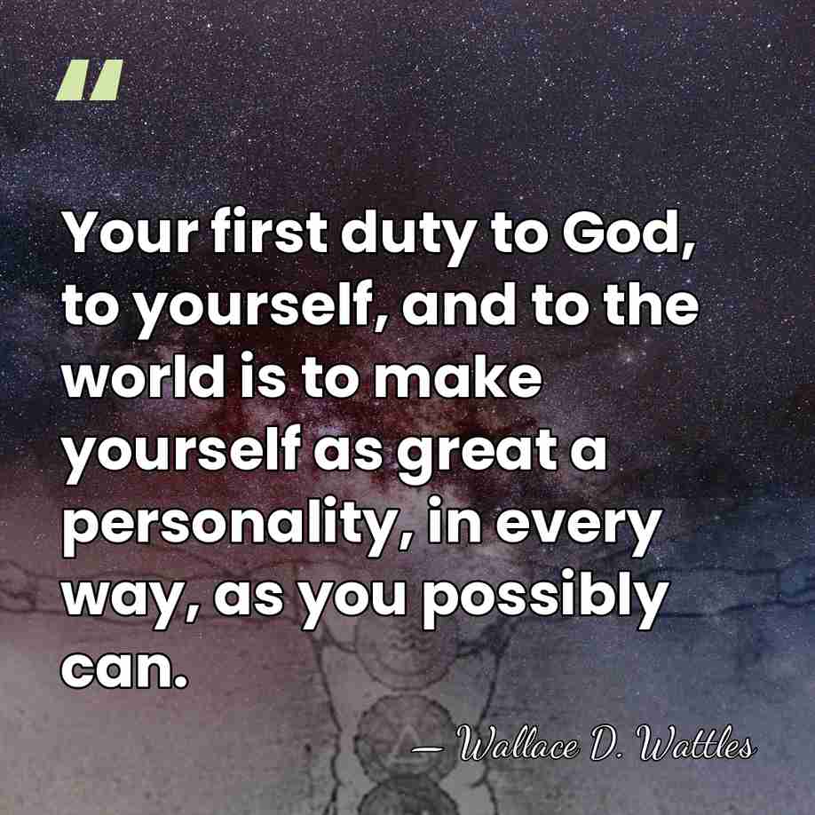 Your first duty to God, to yourself, and to the world is&hellip; - Wallace D. Wattles