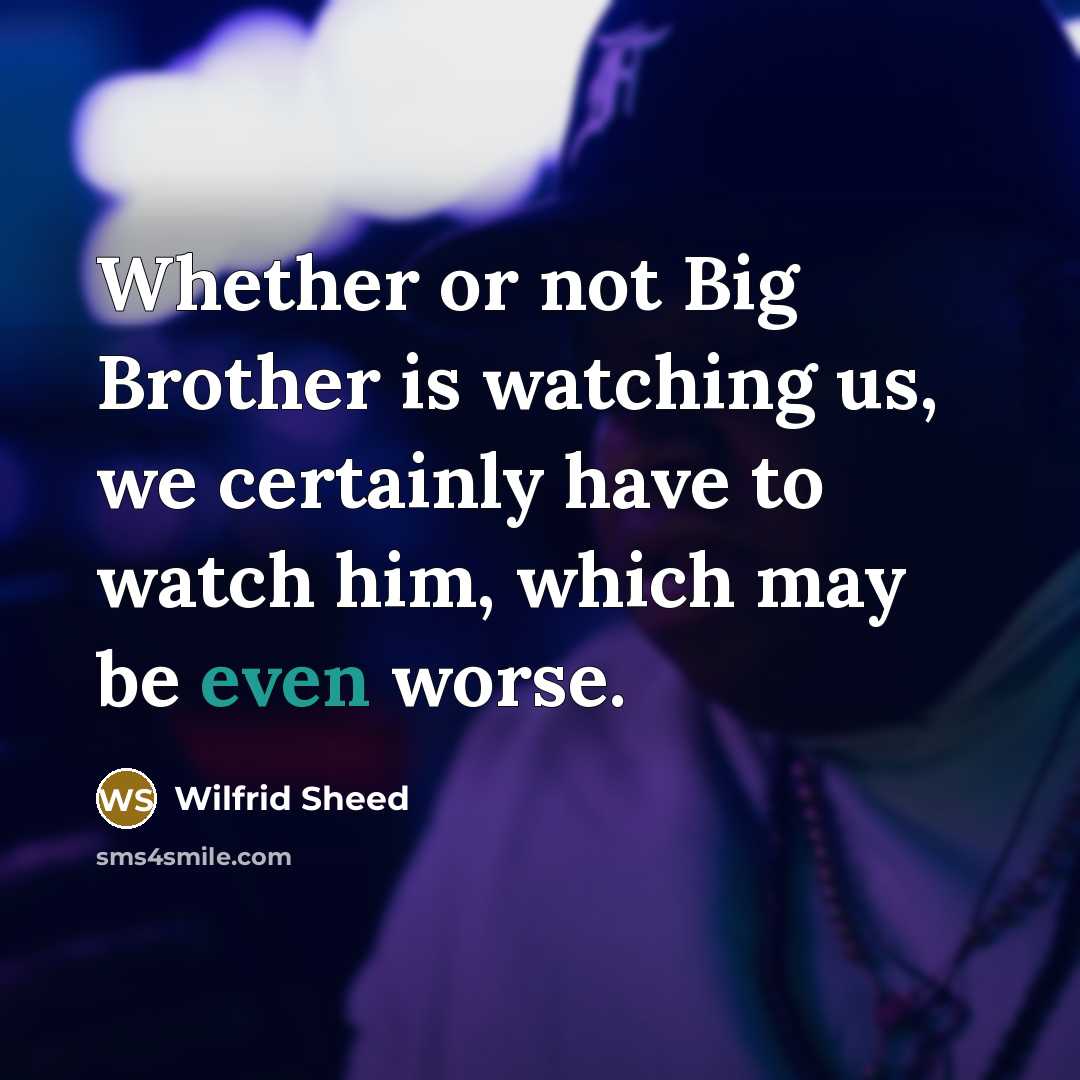 “Whether or not Big Brother is watching us, we certainly…” quote by Wilfrid Sheed