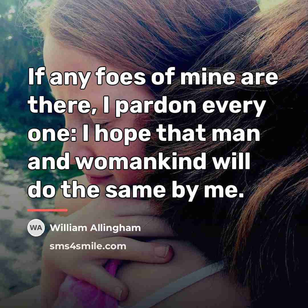 “If any foes of mine are there, I pardon every…” quote by William Allingham