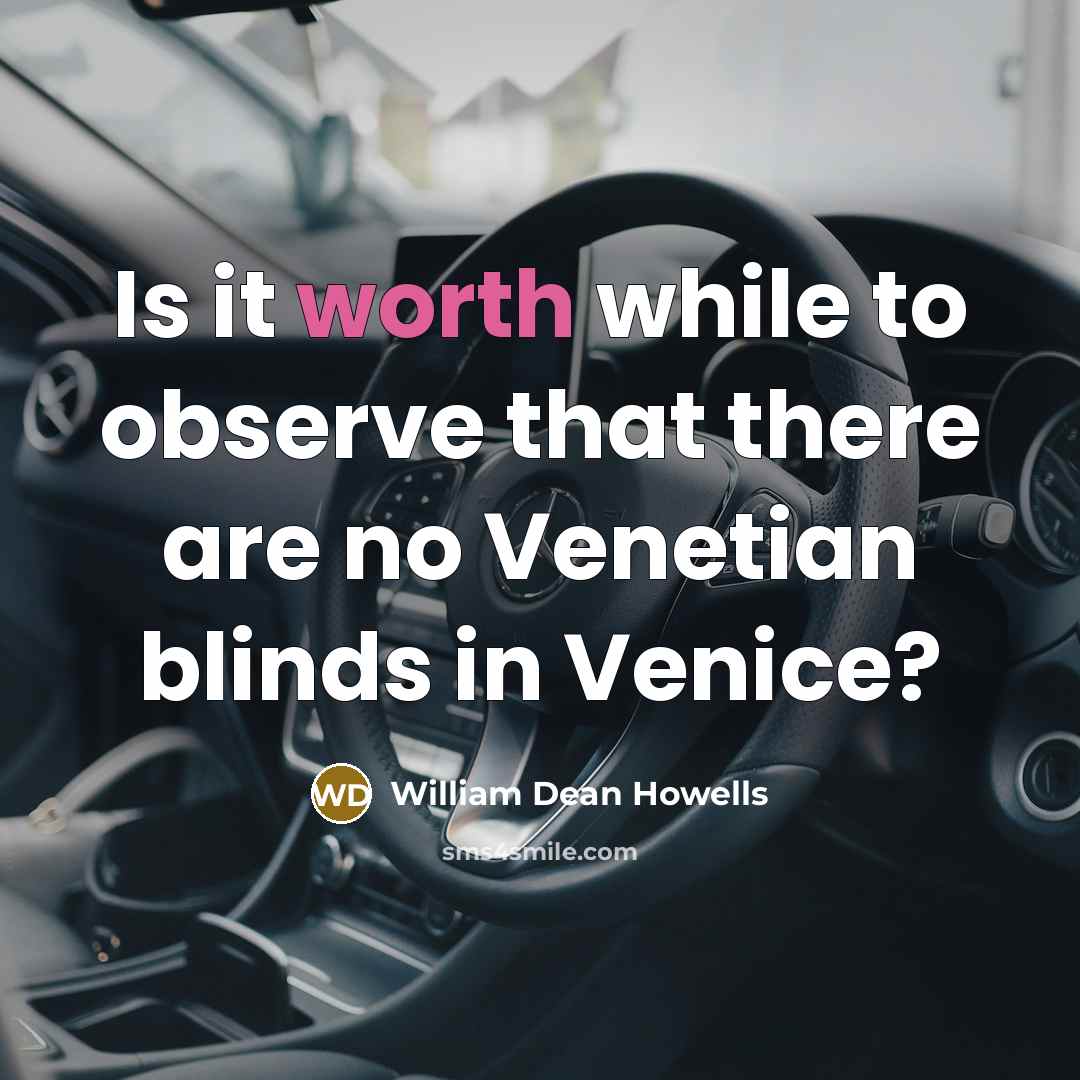 “Is it worth while to observe that there are no Venetian blinds in Venice?” quote by William Dean Howells