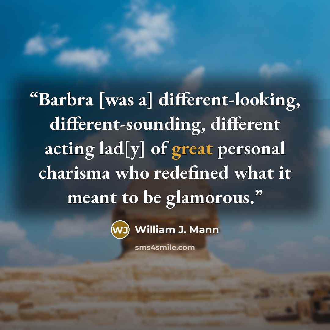 “Barbra [was a] different-looking, different-sounding, different acting lad[y] of great personal charisma who redefined what it meant to be glamorous.” quote by William J. Mann