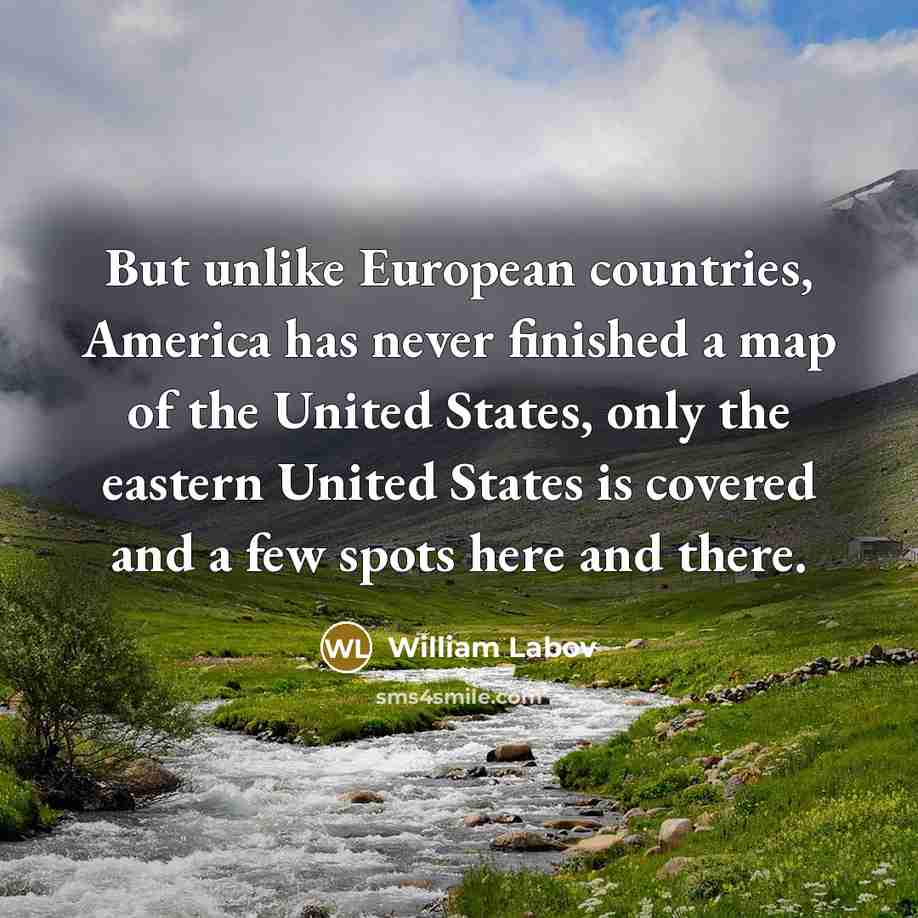 “But unlike European countries, America has never finished a map…” quote by William Labov