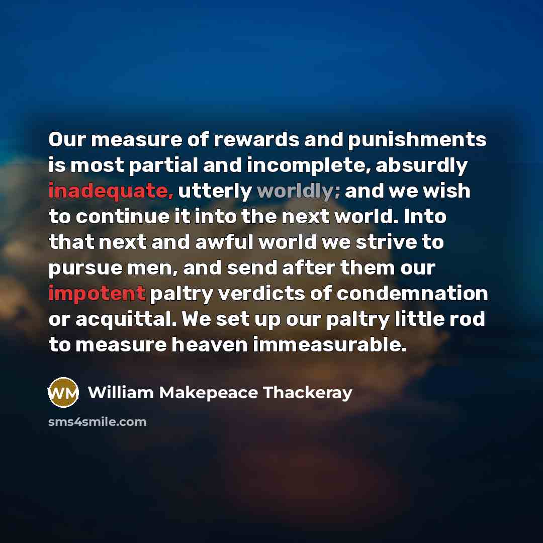 “Our measure of rewards and punishments is most partial and…” quote by William Makepeace Thackeray
