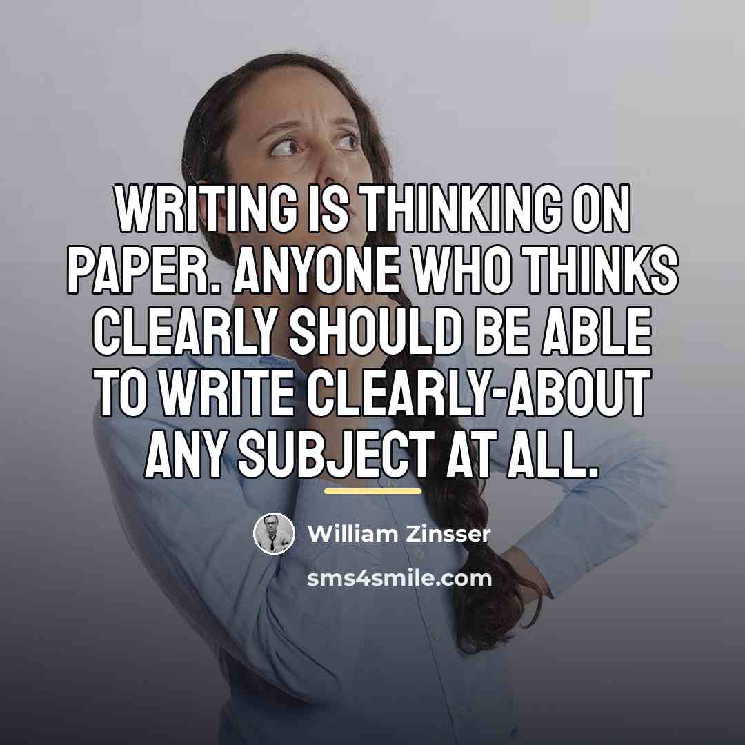 “Writing is thinking on paper. Anyone who thinks clearly should…” quote by William Zinsser