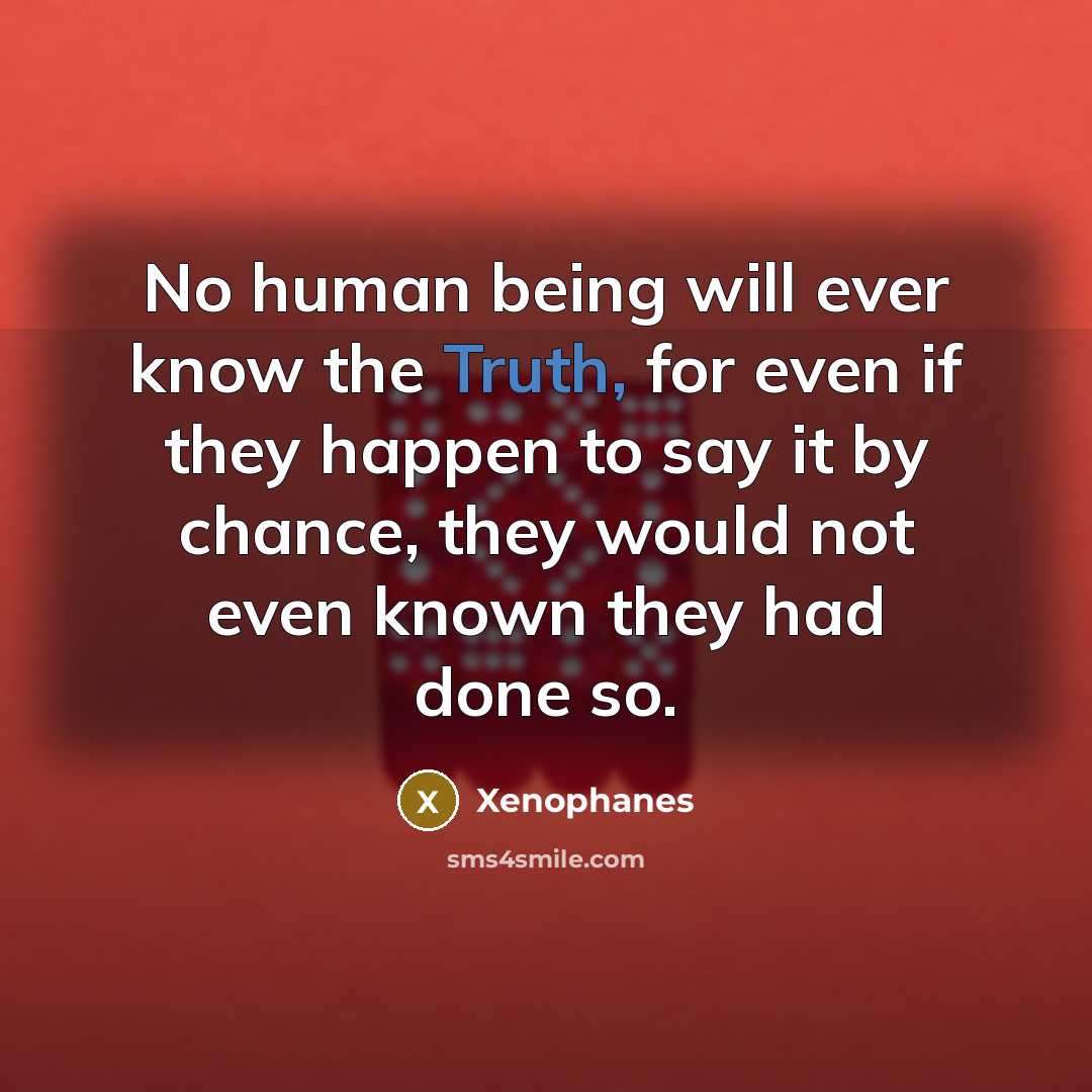 “No human being will ever know the Truth, for even…” quote by Xenophanes