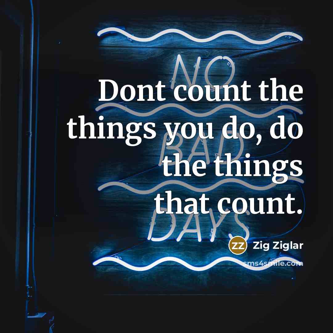 “Dont count the things you do, do the things that…” quote by Zig Ziglar